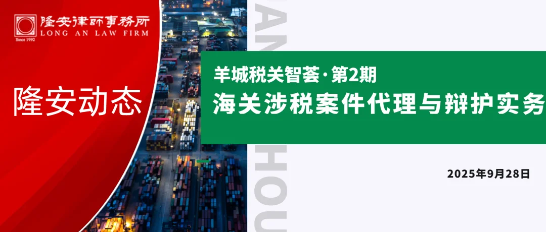 隆安动态丨隆安广州圆满举办“海关涉税案件代理与辩护实务”专题分享活动