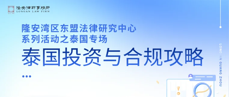 隆安湾区东盟法律研究中心系列活动“泰国投资与合规攻略”主题沙龙在隆安广州成功举办！
